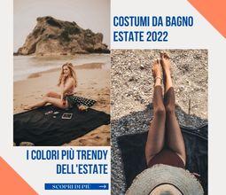 Costumi da bagno i colori più trendy per l’estate 2022!